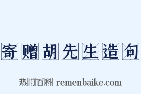 寄赠胡先生造句是什么意思的图片